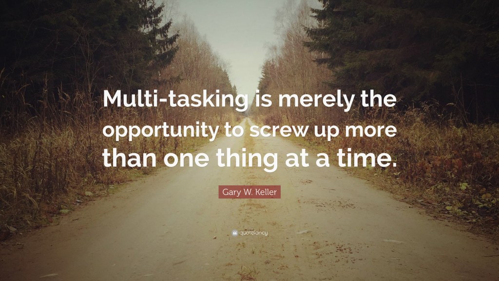 Multitasking? Blah, It’s so yesterday!